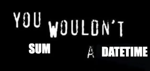 Вы же не будете суммировать datetime.